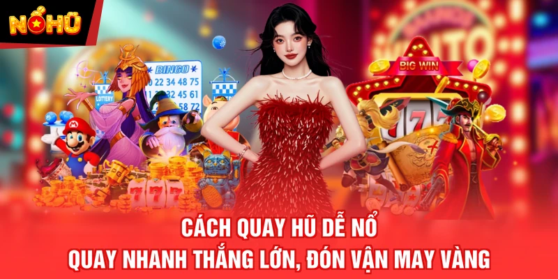 Cách Quay Hũ Dễ Nổ - Quay Nhanh Thắng Lớn, Đón Vận May Vàng