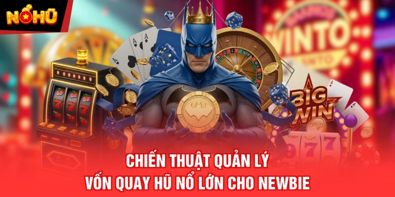 Chiến thuật quản lý vốn quay hũ nổ lớn cho newbie