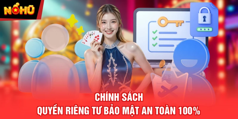 Chính sách quyền riêng tư bảo mật an toàn 100%