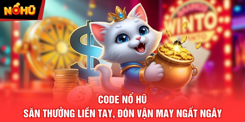 Code Nổ Hũ - Săn Thưởng Liền Tay, Đón Vận May Ngất Ngây