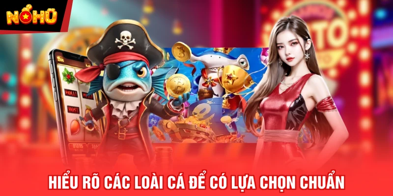 Hiểu rõ các loài cá để có lựa chọn chuẩn