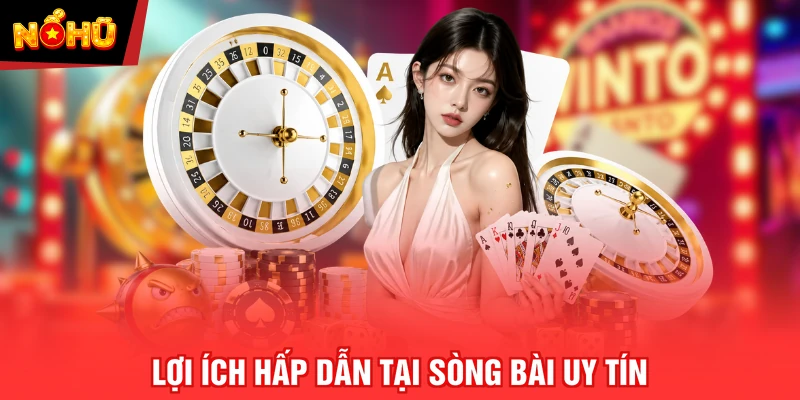 Lợi ích hấp dẫn tại sòng bài uy tín