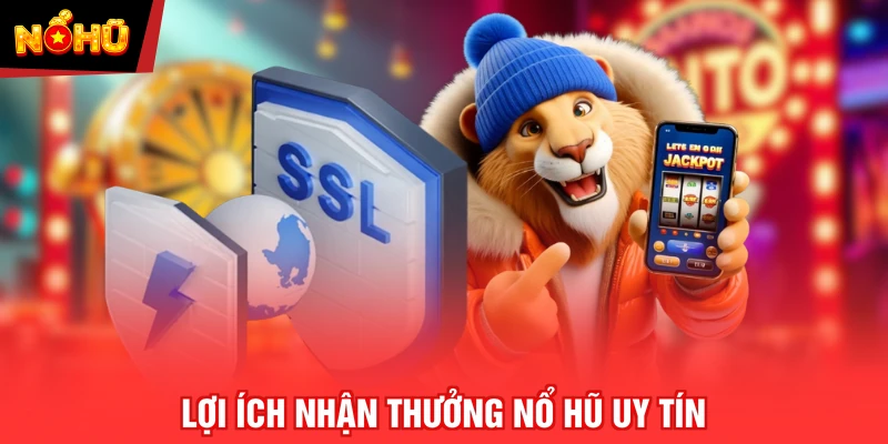 Lợi ích nhận thưởng nổ hũ uy tín