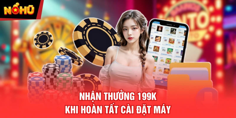 Nhận thưởng 199k khi hoàn tất cài đặt máy