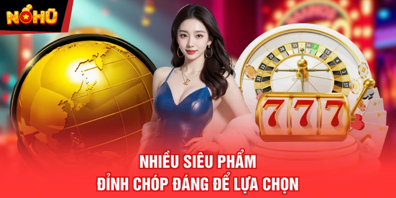 Nhiều siêu phẩm đỉnh chóp đáng để lựa chọn