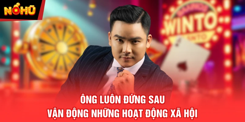 Ông luôn đứng sau vận động những hoạt động xã hội