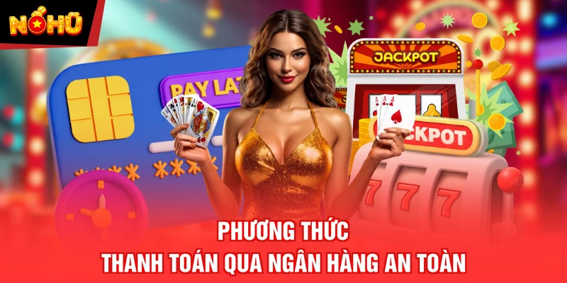 Phương thức thanh toán qua ngân hàng an toàn
