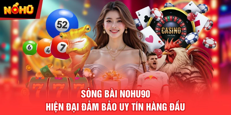Sòng bài NOHU90 hiện đại đảm bảo uy tín hàng đầu