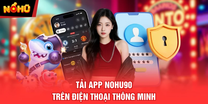 Tải app NOHU90 trên điện thoại thông minh