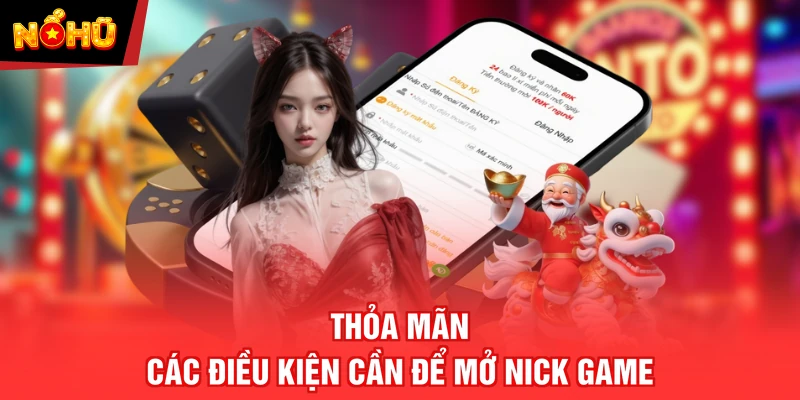 Thỏa mãn các điều kiện cần để mở nick game