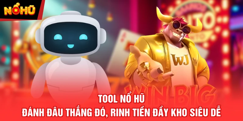 Tool Nổ Hũ - Đánh Đâu Thắng Đó, Rinh Tiền Đầy Kho Siêu Dễ