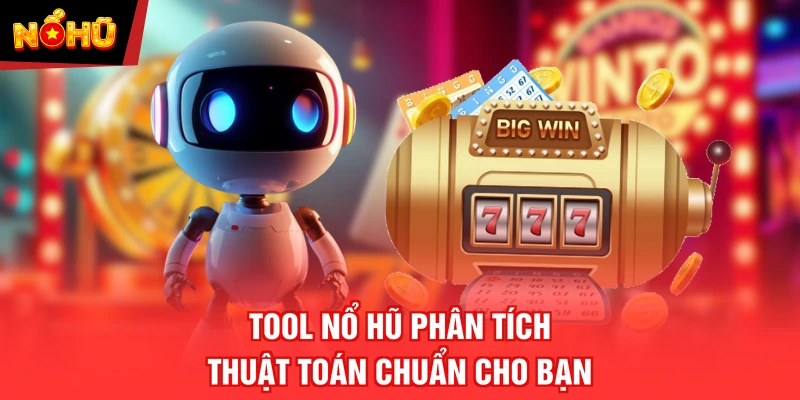 Tool nổ hũ phân tích thuật toán chuẩn cho bạn