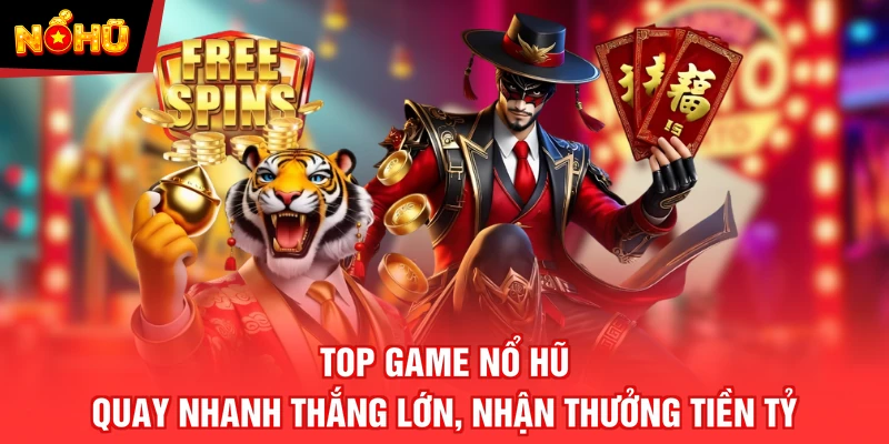 Top Game Nổ Hũ - Quay Nhanh Thắng Lớn, Nhận Thưởng Tiền Tỷ