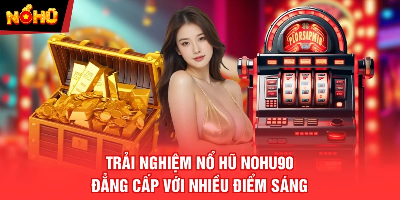 Trải nghiệm Nổ Hũ NOHU90 đẳng cấp với nhiều điểm sáng