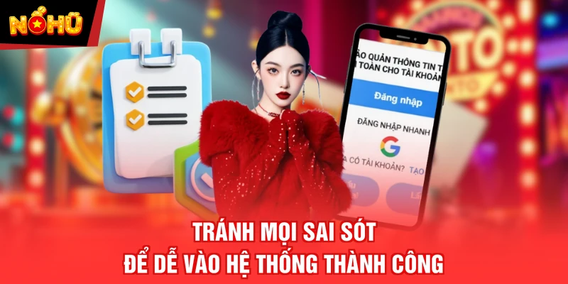 Tránh mọi sai sót để dễ vào hệ thống thành công