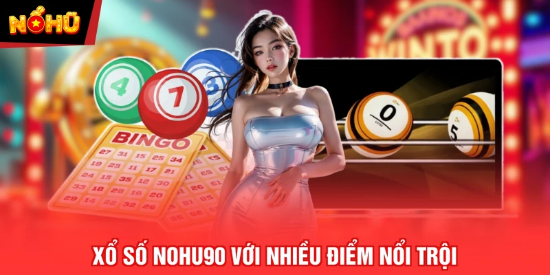 Xổ Số NOHU90 với nhiều điểm nổi trội